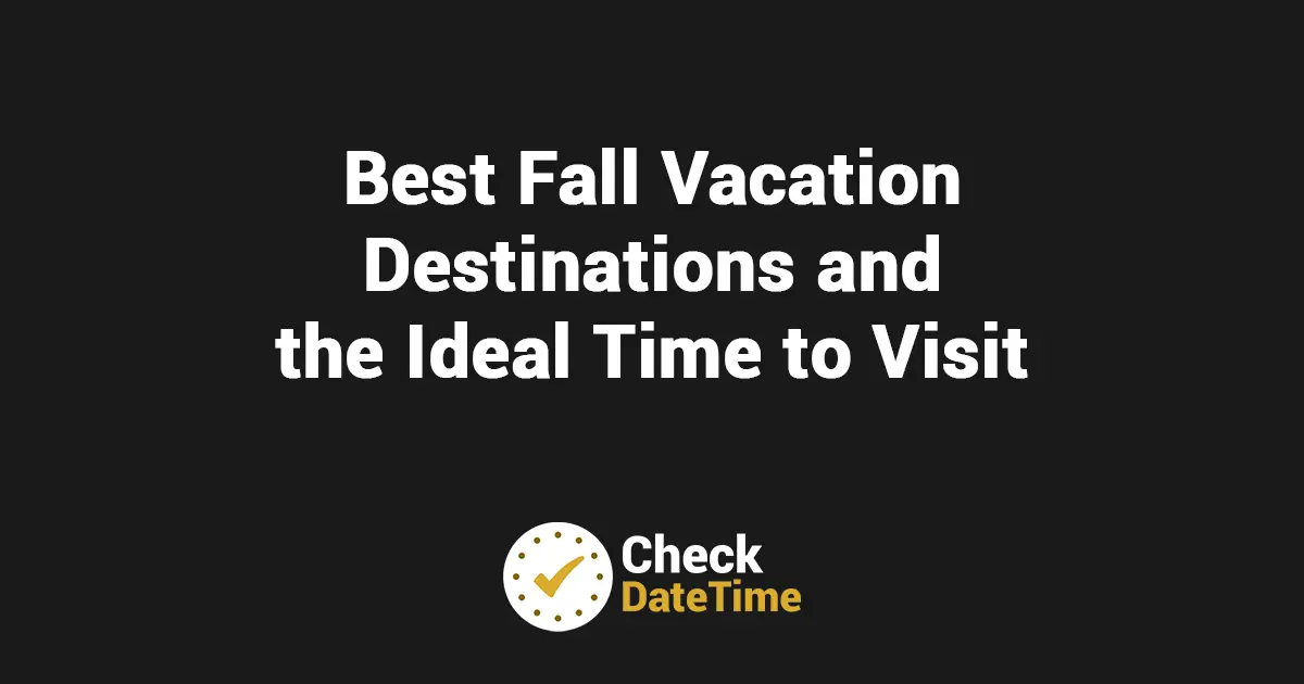 Best Fall Vacation Destinations and the Ideal Time to Visit