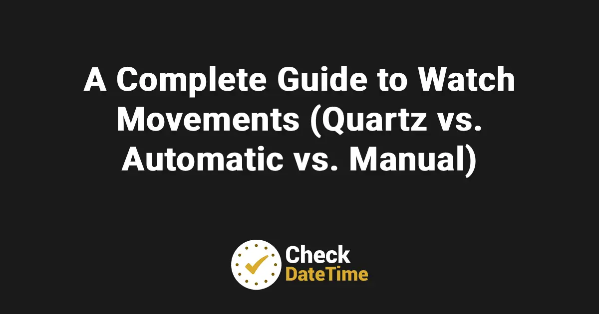 A Complete Guide to Watch Movements (Quartz vs. Automatic vs. Manual)