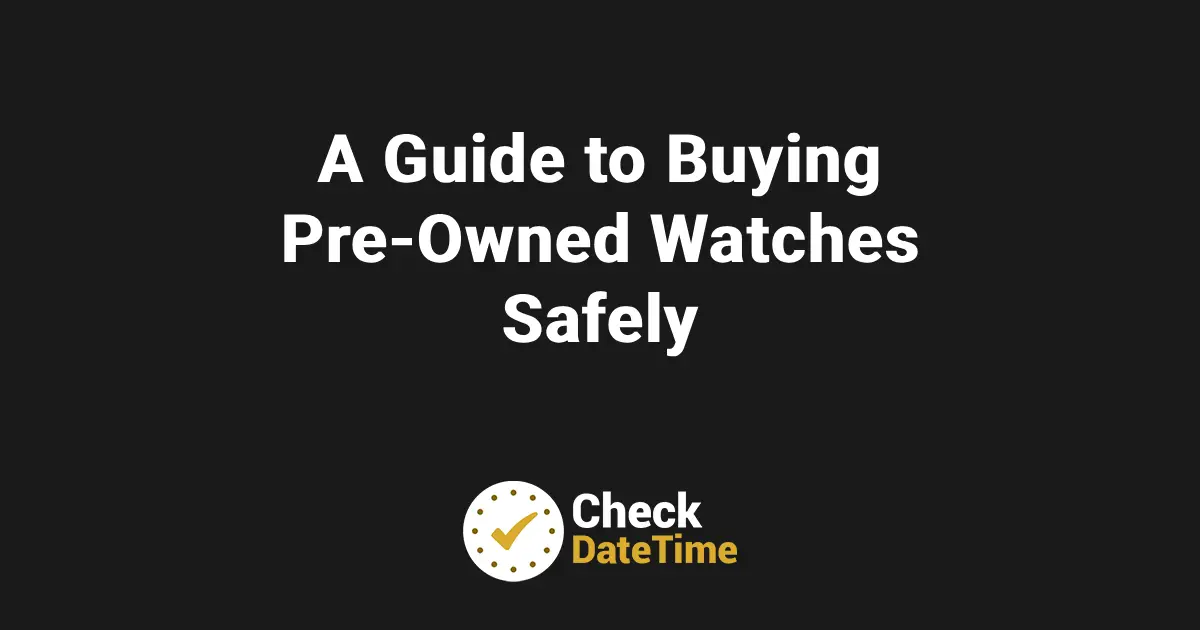 A Guide to Buying Pre-Owned Watches Safely