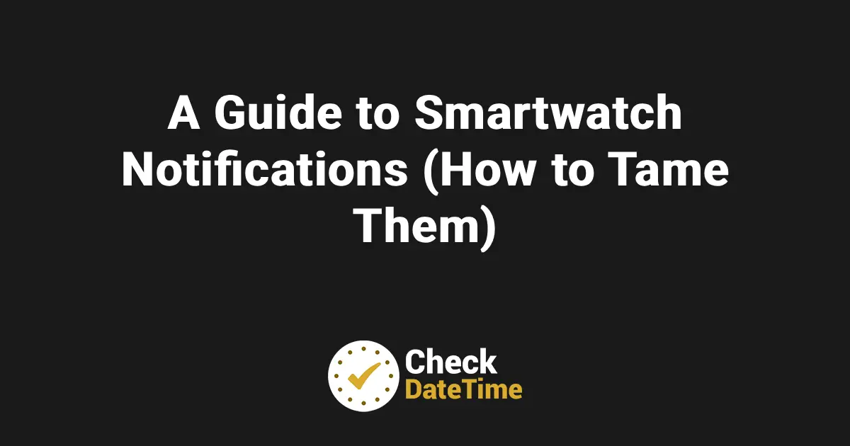 A Guide to Smartwatch Notifications (How to Tame Them)
