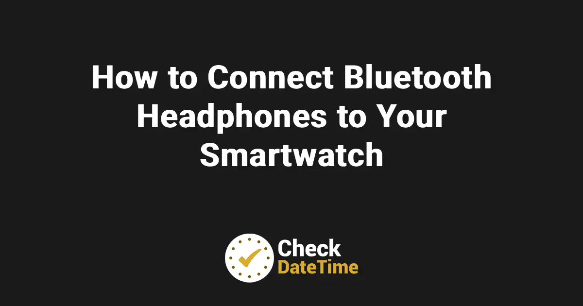 How to Connect Bluetooth Headphones to Your Smartwatch