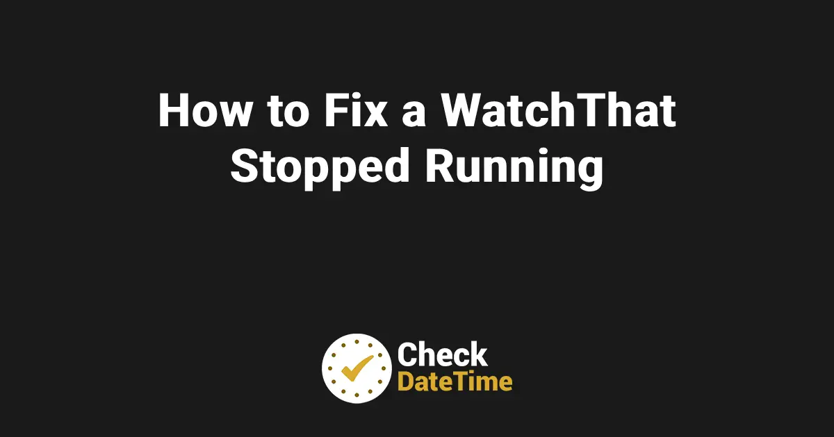 How to Fix a Watch That Stopped Running
