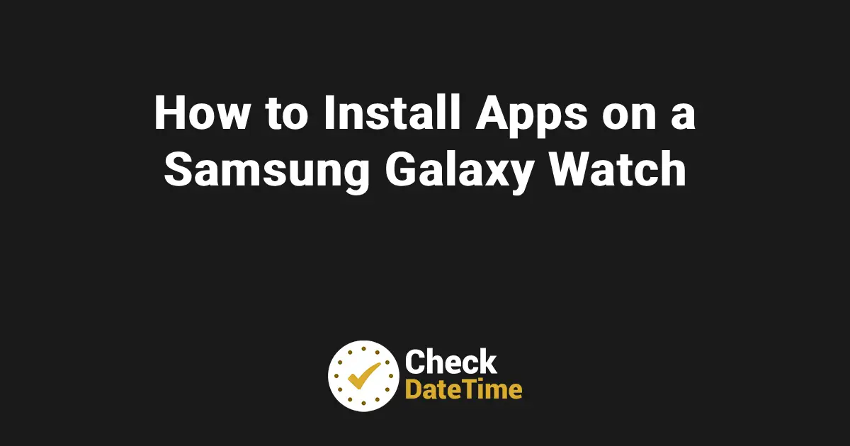 How to Install Apps on a Samsung Galaxy Watch