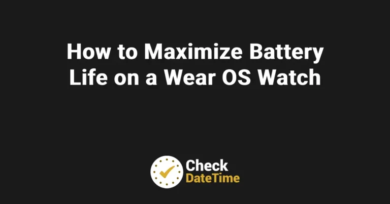 How to Maximize Battery Life on a Wear OS Watch
