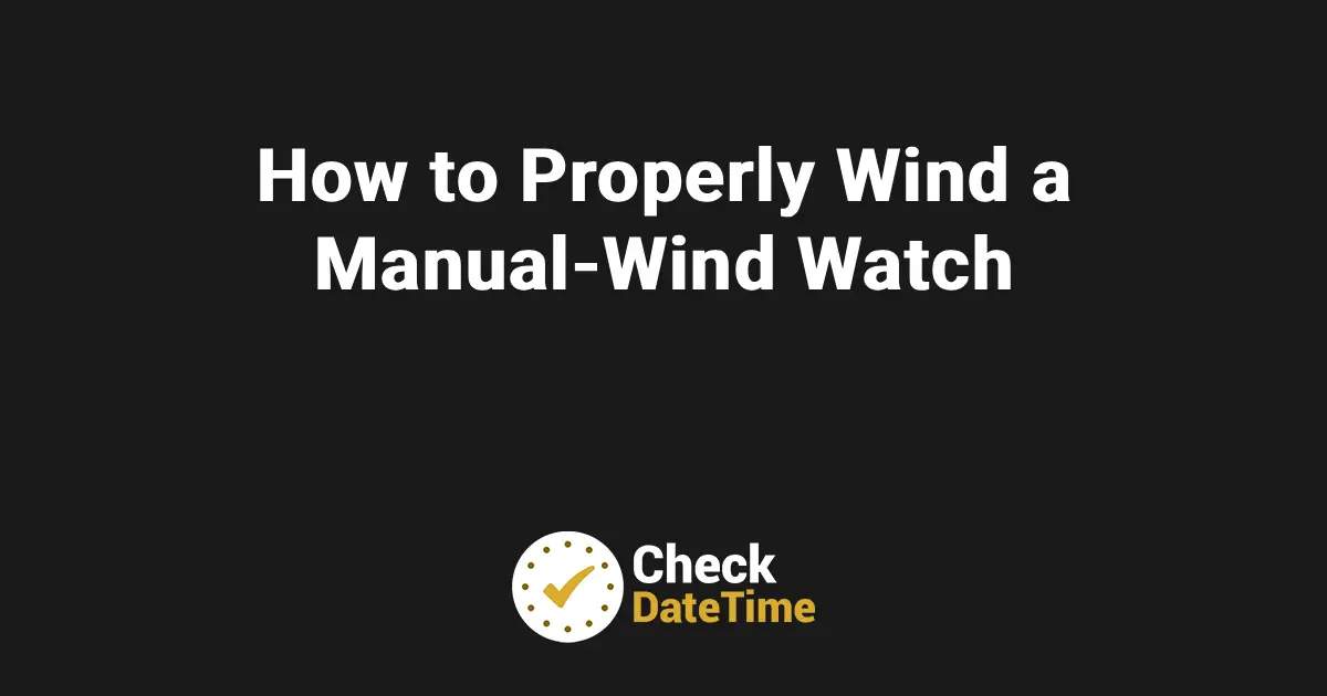 How to Properly Wind a Manual-Wind Watch