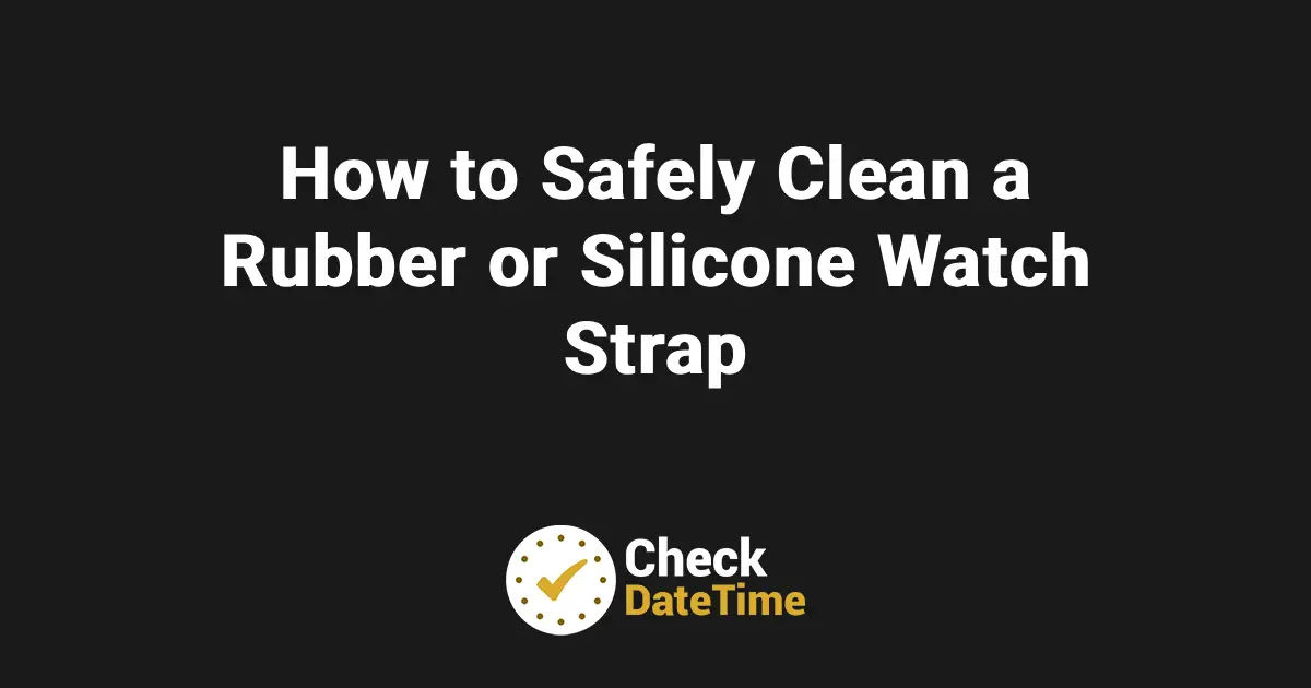 How to Safely Clean a Rubber or Silicone Watch Strap