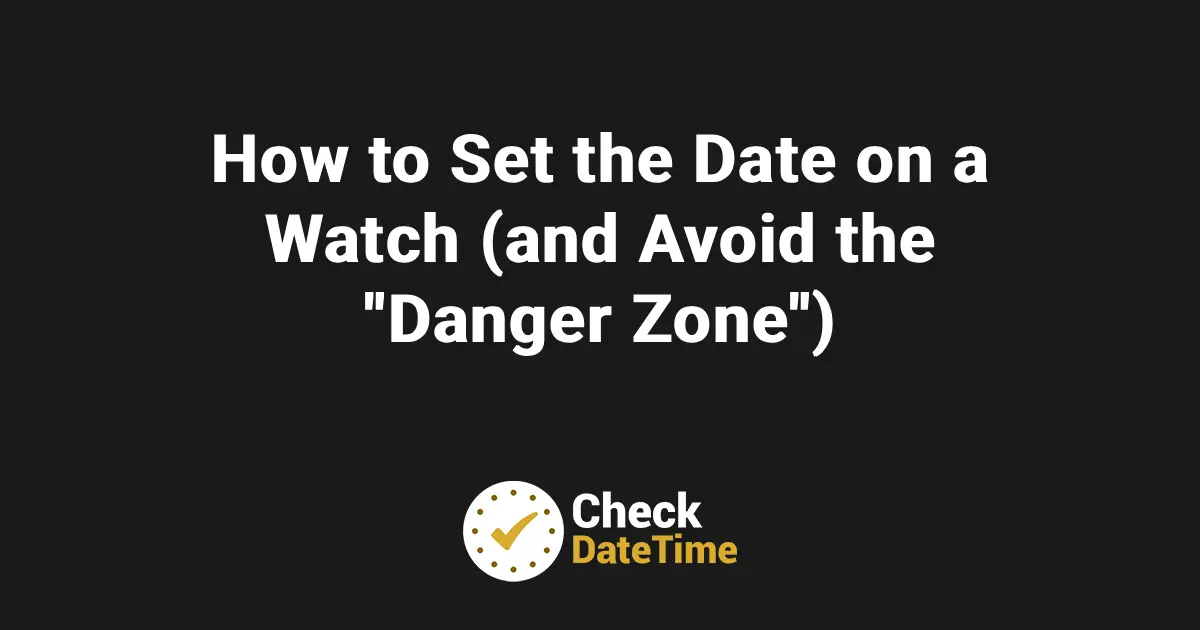 How to Set the Date on a Watch (and Avoid the _Danger Zone_)