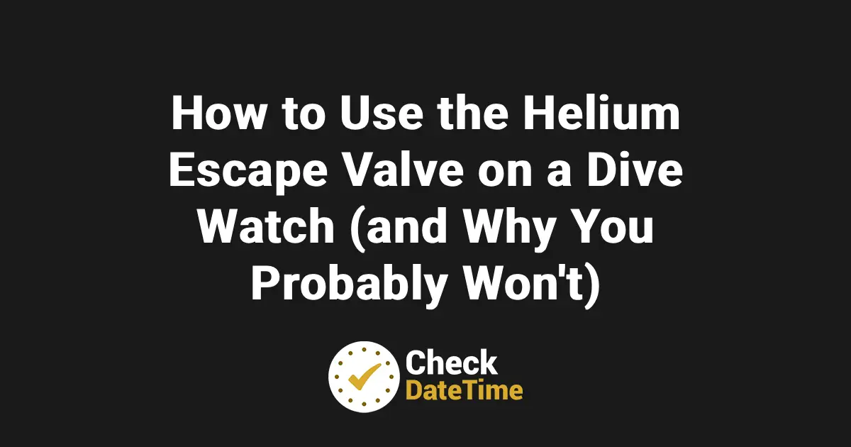How to Use the Helium Escape Valve on a Dive Watch (and Why You Probably Won’t)