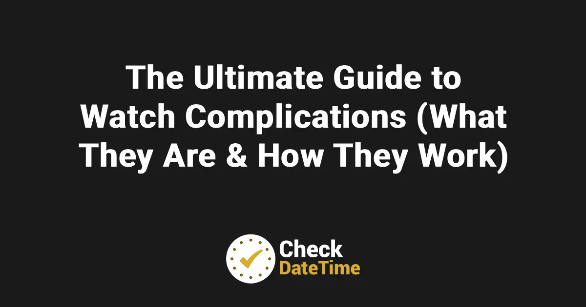 The Ultimate Guide to Watch Complications (What They Are & How They Work)