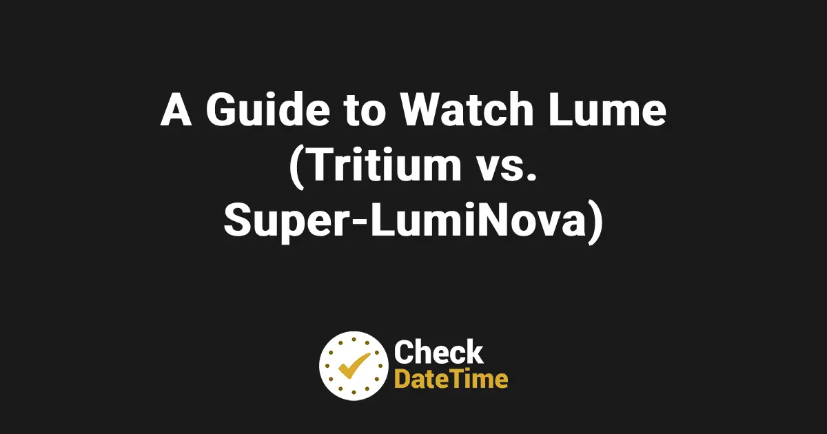A Guide to Watch Lume (Tritium vs. Super-LumiNova)
