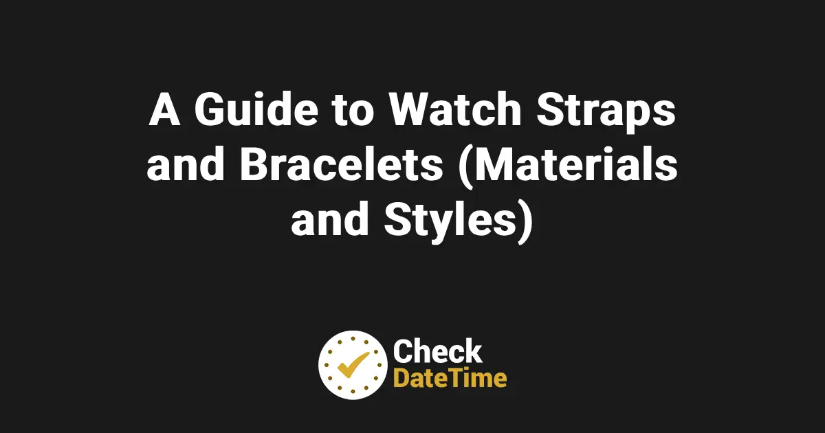 A Guide to Watch Straps and Bracelets (Materials and Styles)