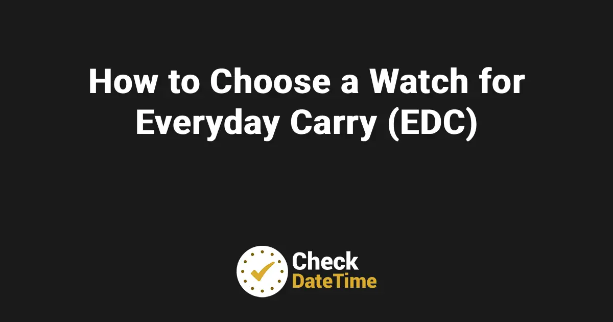 How to Choose a Watch for Everyday Carry (EDC)