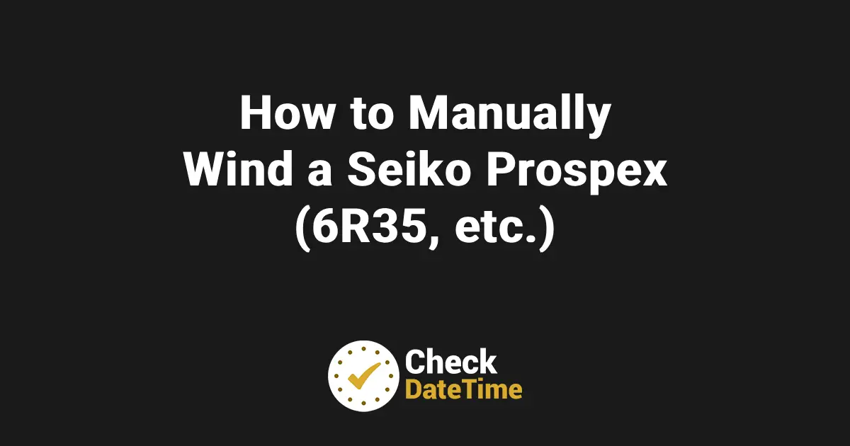 How to Manually Wind a Seiko Prospex (6R35, etc.)