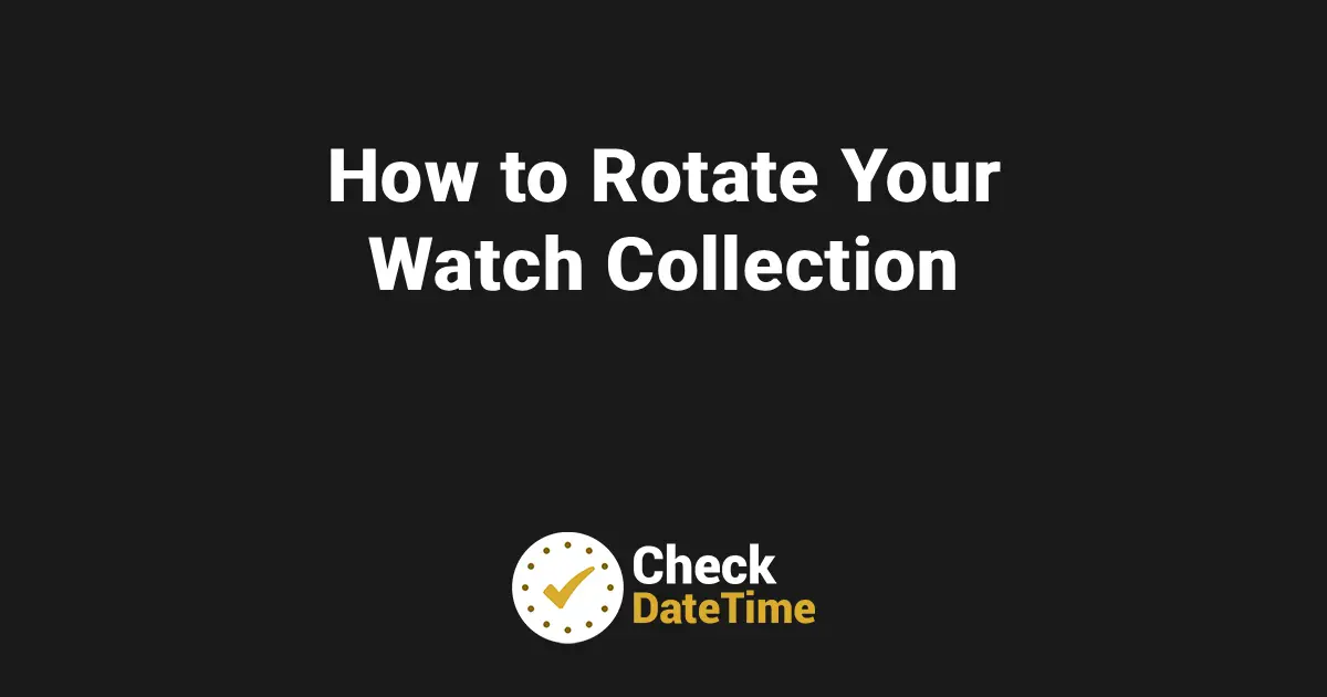 How to Rotate Your Watch Collection