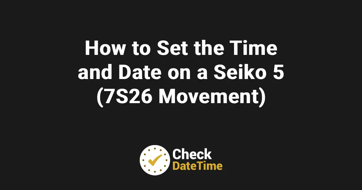 How to Set the Time and Date on a Seiko 5 (7S26 Movement)