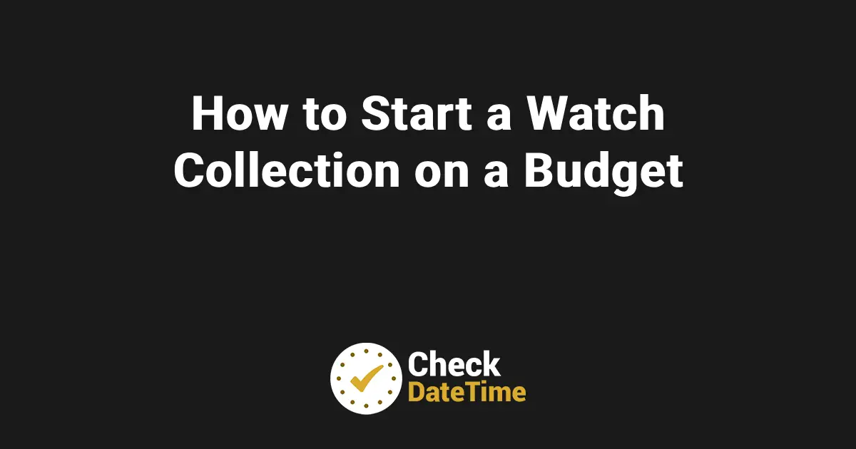 How to Start a Watch Collection on a Budget