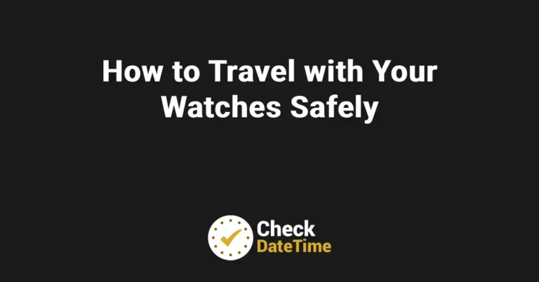 How to Travel with Your Watches Safely
