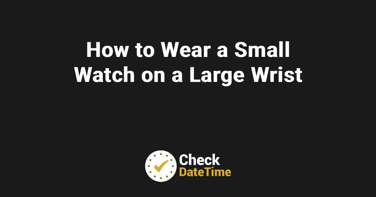 How to Wear a Small Watch on a Large Wrist