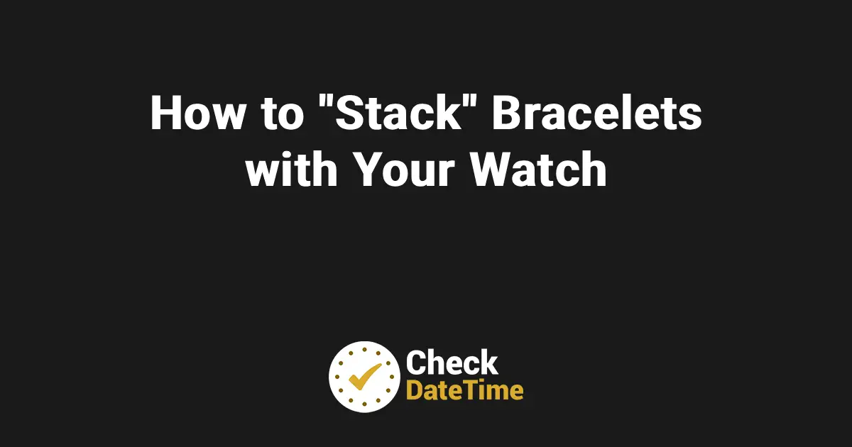 How to _Stack_ Bracelets with Your Watch